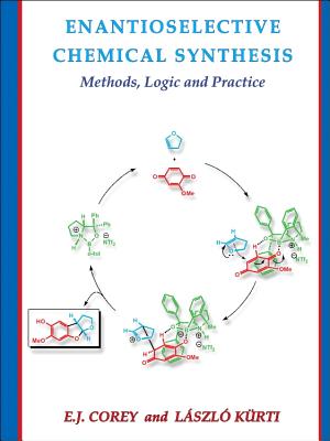 Enantioselective Chemical Synthesis: Methods, Logic, and Practice - Corey, Elias J, and Kurti, Laszlo