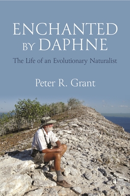 Enchanted by Daphne: The Life of an Evolutionary Naturalist - Grant, Peter R