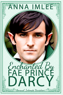 Enchanted By Fae Prince Darcy: A Sensual, Intimate Pride & Prejudice Variation