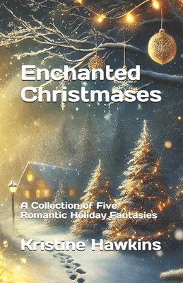 Enchanted Christmases: A Collection of Five Romantic Holiday Fantasies - Hawkins, Kristine