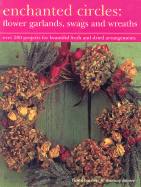 Enchanted Circles: Flower Garlands, Swags and Wreaths: Over 200 Projects for Beautiful Fresh and Dried Arrangements - Barnett, Fiona, and Moore, Terence