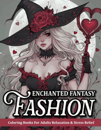 Enchanted Fantasy Fashion: Coloring Book For Adult Relaxation And Mindfulness - Beautiful Dress Designs Of Fairy, Witch, Goddess, And More!