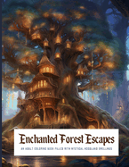 Enchanted Forest Escapes AN ADULT COLORING BOOK FILLED WITH MYSTICAL WOODLAND DWELLINGS: Whimsical Retreats & Tranquil Scenes to Color, Journey Through a World of Fantasy and Calm