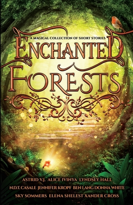 Enchanted Forests: A Magical Collection of Short Stories - Ivinya, Alice, and Kropf, Jennifer, and Sommers, Sky