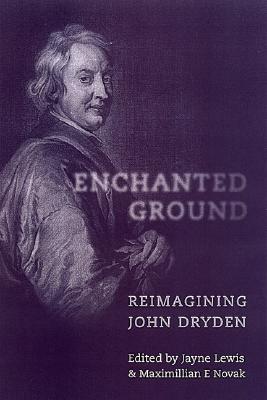 Enchanted Ground: Reimagining John Dryden - Lewis, Jayne (Editor), and Novak, Maximillian E (Editor)