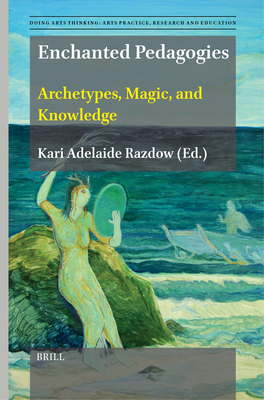 Enchanted Pedagogies: Archetypes, Magic, and Knowledge - Razdow, Kari Adelaide