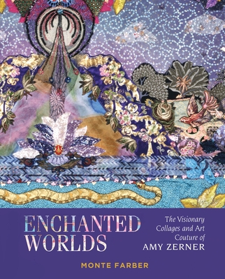 Enchanted Worlds: The Visionary Collages and Art Couture of Amy Zerner - Zerner, Amy, and Farber, Monte