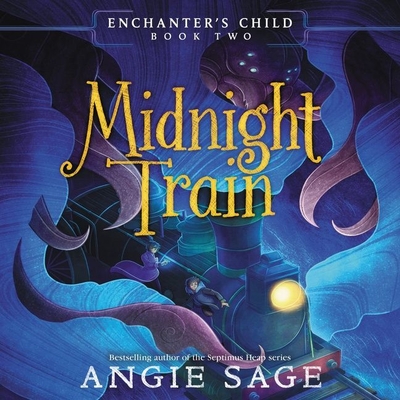Enchanter's Child, Book Two: Midnight Train Lib/E - Sage, Angie, and Sims, Morag (Read by)