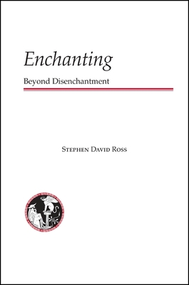 Enchanting: Beyond Disenchantment - Ross, Stephen David