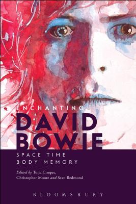 Enchanting David Bowie: Space/Time/Body/Memory - Cinque, Toija (Editor), and Moore, Christopher (Editor), and Redmond, Sean, Professor (Editor)