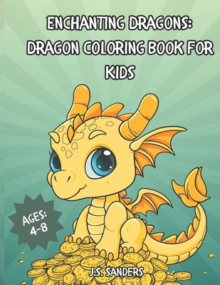 Enchanting Dragons: Dragon Coloring Book for Kids: Dragon Coloring Book Ages 4-8 Cute Dragon Coloring Creativity - Sanders, J S