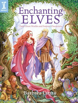 Enchanting Elves: Paint Elven Worlds and Fantasy Characters - Lanza, Barbara