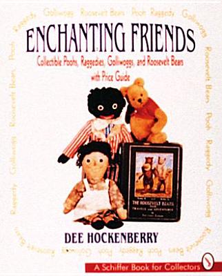 Enchanting Friends: Collectible Poohs, Raggedies, Golliwoggs, & Roosevelt Bears - Hockenberry, Dee