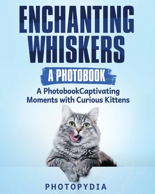 Enchanting Whiskers - A Photobook: Captivating Moments with Curious Kittens - Photopydia