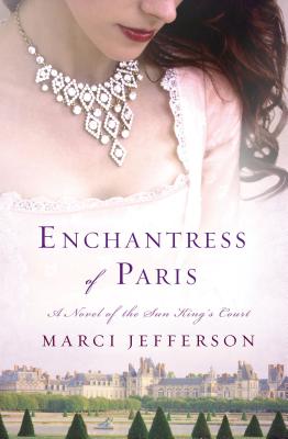 Enchantress of Paris: A Novel of the Sun King's Court - Jefferson, Marci