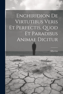 Enchiridion de Virtutibus Veris Et Perfectis, Quod Et Paradisus Animae Dicitur