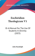 Enchiridion Theologicum V1: Or A Manual For The Use Of Students In Divinity (1825)