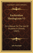 Enchiridion Theologicum V1: Or A Manual For The Use Of Students In Divinity (1825)