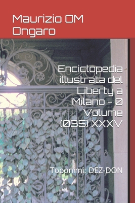 Enciclopedia illustrata del Liberty a Milano - 0 Volume (035) XXXV: Toponimi: DEZ-DON - Ongaro, Maurizio Om