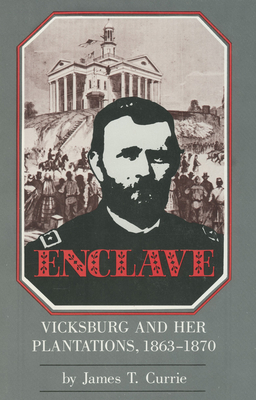 Enclave: Vicksburg and Her Plantations, 1863-1870 - Currie, James T