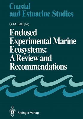 Enclosed Experimental Marine Ecosystems: A Review and Recommendations: A Contribution of the Scientific Committee on Oceanic Research Working Group 85 - Lalli, Carol M (Editor)