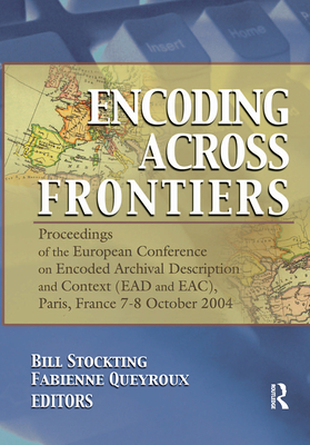 Encoding Across Frontiers: Proceedings of the European Conference on Encoded Archival Description and Context (Ead and Eac), Pa - Stockting, Bill