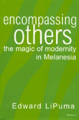 Encompassing Others: The Magic of Modernity in Melanesia - Lipuma, Edward