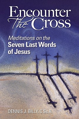 Encounter the Cross: Meditations on the Seven Last Words of Jesus - Billy, Dennis, Father, Cssr