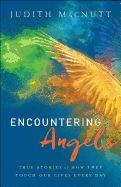Encountering Angels: True Stories of How They Touch Our Lives Every Day