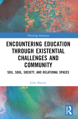 Encountering Education through Existential Challenges and Community: Re-connection and Renewal for an Ecologically based Future - Barrow, Giles