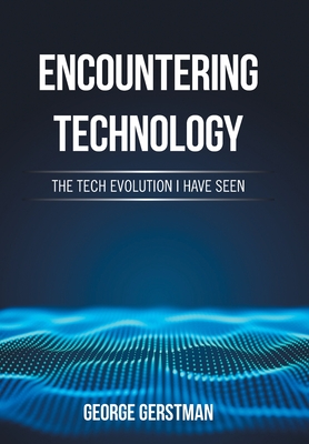 Encountering Technology: The Tech Evolution I Have Seen - Gerstman, George