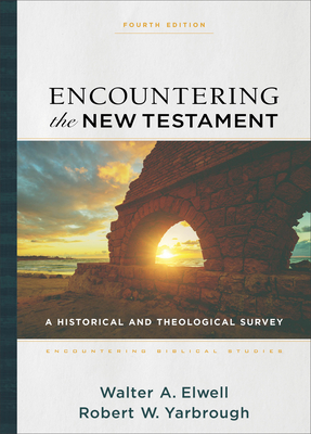 Encountering the New Testament: A Historical and Theological Survey - Elwell, Walter A (Editor), and Yarbrough, Robert W