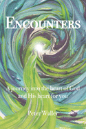 Encounters: A journey into the heart of God and His heart for you