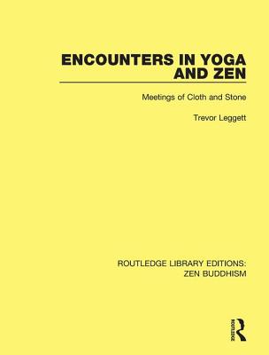 Encounters in Yoga and Zen: Meetings of Cloth and Stone - Leggett, Trevor