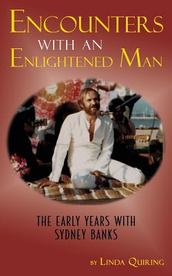 Encounters with an Enlightened Man: The Early Years with Sydney Banks - Quiring, Linda, and Pransky, Jack, Ph.D. (Foreword by)