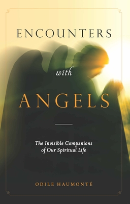 Encounters with Angels: The Invisible Companions of Our Spiritual Life - Haumonte, Odile