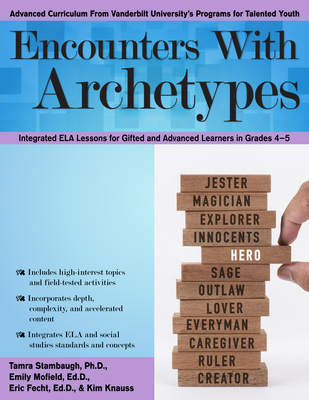 Encounters with Archetypes: Integrated Ela Lessons for Gifted and Advanced Learners in Grades 4-5 - Stambaugh, Tamra, and Mofield, Emily, and Fecht, Eric