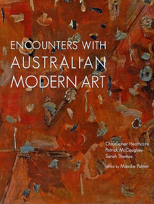 Encounters with Australian Modern Art - Heathcote, Christopher, and Maccaughey, Patrick, and Thomas, Sarah