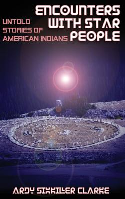 Encounters with Star People: Untold Stories of American Indians - Clarke, Ardy Sixkiller