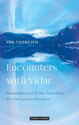 Encounters with Vidar: Communications from the Outer Etheric Realm - From Clairvoyance to Clairaudience - Thoresen, Are