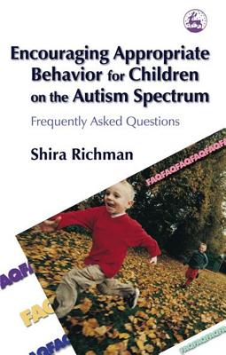 Encouraging Appropriate Behavior for Children on the Autism Spectrum: Frequently Asked Questions - Richman, Shira