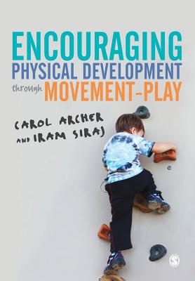 Encouraging Physical Development Through Movement-Play - Archer, Carol, and Siraj, Iram