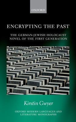 Encrypting the Past: The German-Jewish Holocaust novel of the first generation - Gwyer, Kirstin