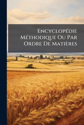 Encyclop(c)die M(c)thodique Ou Par Ordre De Matires - 