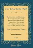 Encyclopdie der Deutschen Nationalliteratur, oder Biographisch-Kritisches Lexicon der Deutschen Dichter und Prosaisten Seit den Frhesten Zeiten, Vol. 5: Nebst Proben aus Ihren Werken (Classic Reprint)