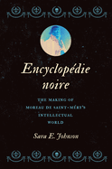 Encyclopdie Noire: The Making of Moreau de Saint-Mry's Intellectual World
