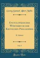 Encyclop?disches Wrterbuch der Kritischen Philosophie, Vol. 2: II. Abtheil (Classic Reprint)