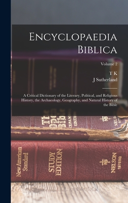 Encyclopaedia Biblica: A Critical Dictionary of the Literary, Political, and Religious History, the Archaeology, Geography, and Natural History of the Bible; Volume 2 - Cheyne, Thomas Kelly, and Black, J Sutherland 1846-1923