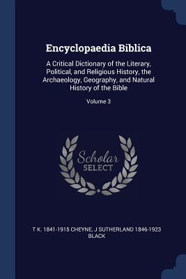 Encyclopaedia Biblica: A Critical Dictionary of the Literary, Political, and Religious History, the Archaeology, Geography, and Natural History of the Bible; Volume 3 - Cheyne, Thomas Kelly, and Black, J Sutherland 1846-1923