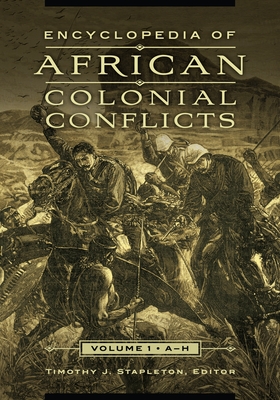 Encyclopedia of African Colonial Conflicts: [2 volumes] - Stapleton, Timothy J. (Editor)
